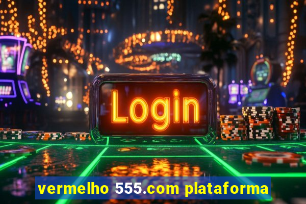 vermelho 555.com plataforma